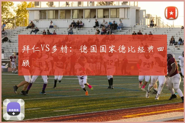 拜仁VS多特：德国国家德比经典回顾