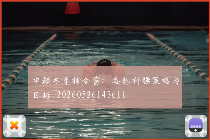 中超冬季转会窗:各队补强策略与目标_20260526143611